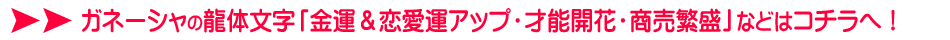 ガネーシャの龍体文字「金運&恋愛運アップ・才能開花・商売繁盛」などはコチラへ!